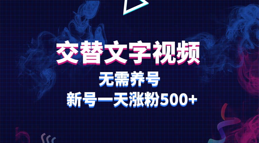）交替文字视频，无需养号，新号一天涨粉500