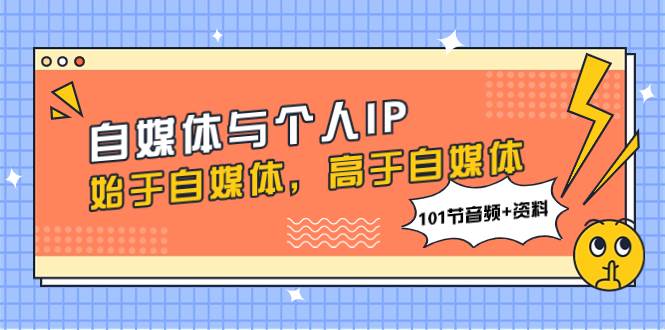 自媒体与个人IP,始于自媒体,高于自媒体(101节音频 资料)